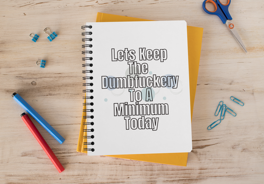 Funny Let's Keep The Dumbfuckery To A Minimum Today Notebook- Sassy And Sarcastic Smartass Quote Notebook - Snarky - Funny Rude Gifts